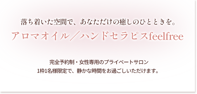 落ち着いた空間で、あなただけの癒しのひとときを。アロマオイル／ハンドセラピスfeelfree
